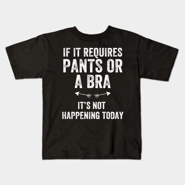 If it requires pants or a bra It's not happening today Kids T-Shirt by captainmood